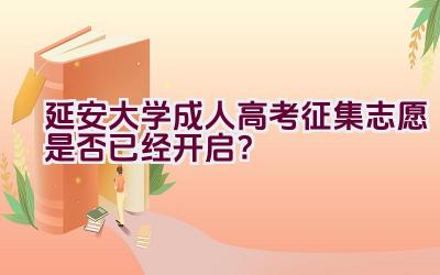 延安大学成人高考征集志愿是否已经开启？插图