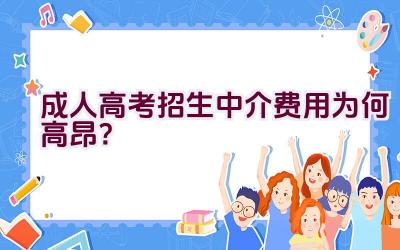 成人高考招生中介费用为何高昂？插图