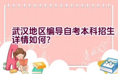 武汉地区编导自考本科招生详情如何？插图