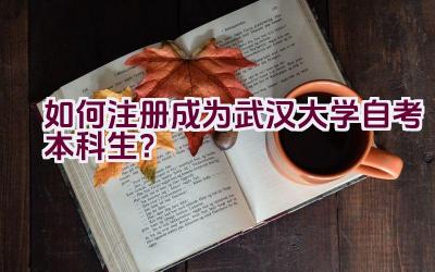 如何注册成为武汉大学自考本科生？插图