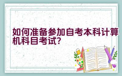 如何准备参加自考本科计算机科目考试？插图