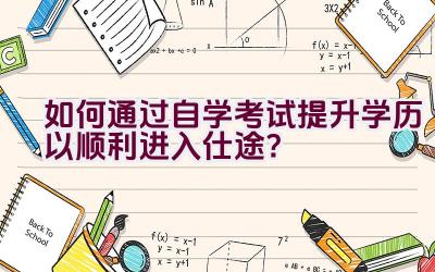 如何通过自学考试提升学历以顺利进入仕途？插图