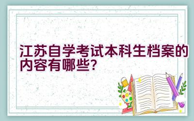 江苏自学考试本科生档案的内容有哪些？插图