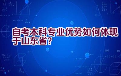 “自考本科专业优势如何体现于山东省？”插图