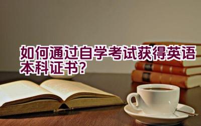 如何通过自学考试获得英语本科证书？插图